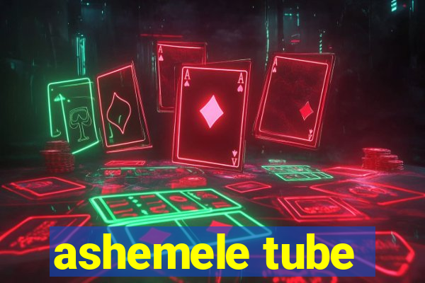 ashemele tube